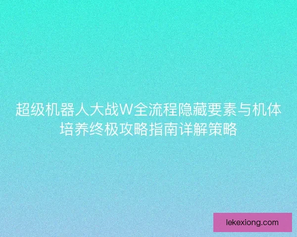 超级机器人大战W全流程隐藏要素与机体培养终极攻略指南详解策略