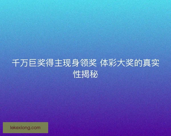 千万巨奖得主现身领奖 体彩大奖的真实性揭秘